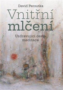 VNITŘNÍ MLČENÍ UZDRAVUJÍCÍ CESTA MEDITACE