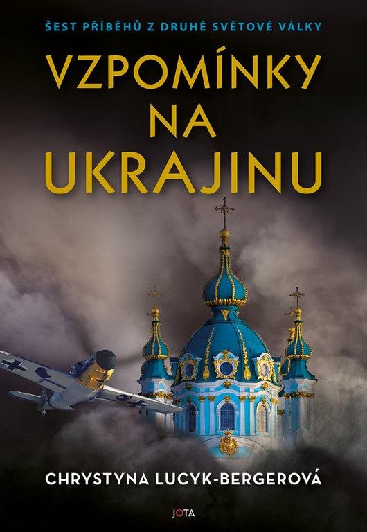 VZPOMÍNKY NA UKRAJINU - ŠEST PŘÍBĚHŮ Z DRUHÉ SVĚTOVÉ VÁLKY