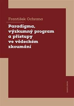 PARADIGMA, VÝZKUMNÝ PROGRAM A PŘÍSTUPY VE VĚDECKÉM ZKOUMÁNÍ