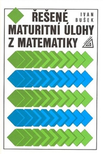 Obálka knihy ŘEŠENÉ MATURITNÍ ÚLOHY Z MATEMATIKY od autora Bušek Ivan