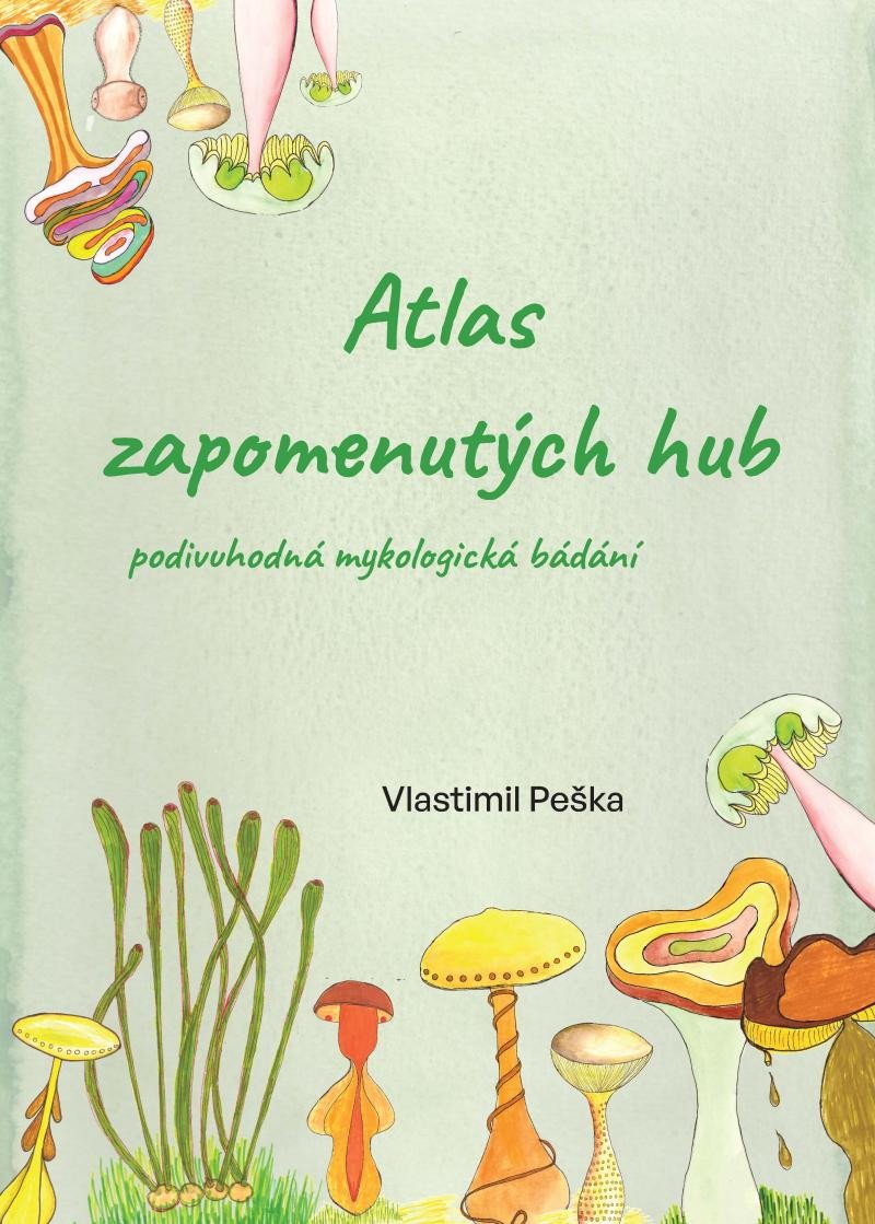 ATLAS ZAPOMENUTÝCH HUB - PODIVUHODNÁ MYKOLOGICKÁ BÁDÁNÍ