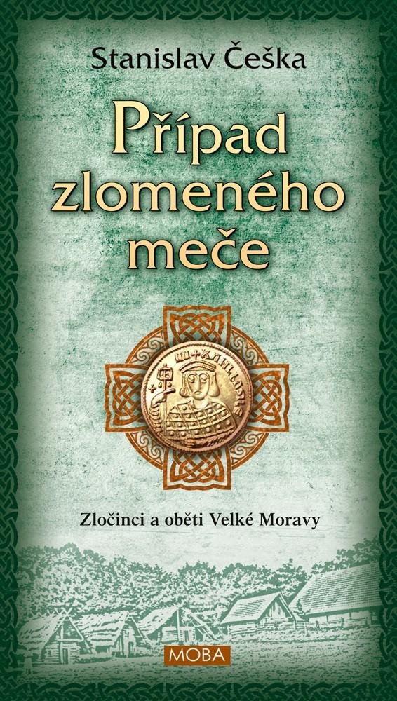 PŘÍPAD ZLOMENÉHO MEČE - ZLOČINCI A OBĚTI VELKÉ MORAVY