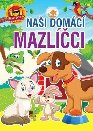 NAŠI DOMÁCÍ MAZLÍČCI 101 AKTIVIT S NÁLEPKAMI