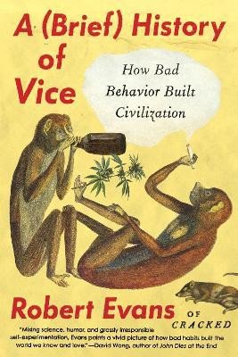 A BRIEF HISTORY OF VICE HOW BAD BEHAVIOR BUILT CIVILIZATION