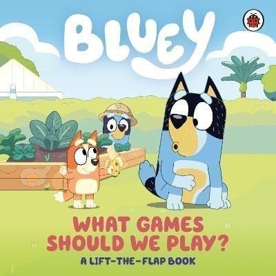 BLUEY WHAT GAMES SHOULD WE PLAY? A LIFT THE FLAP BOOK