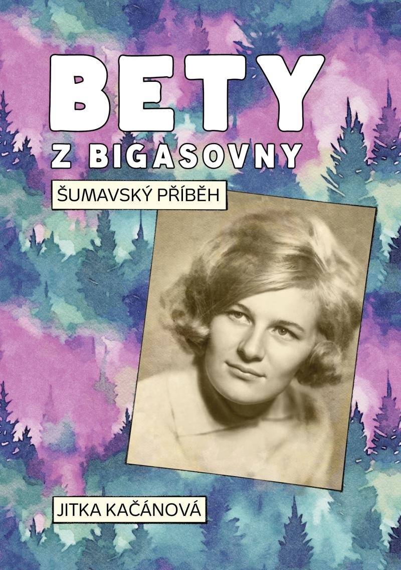 BETY Z BIGASOVNY - ŠUMAVSKÝ PŘÍBĚH