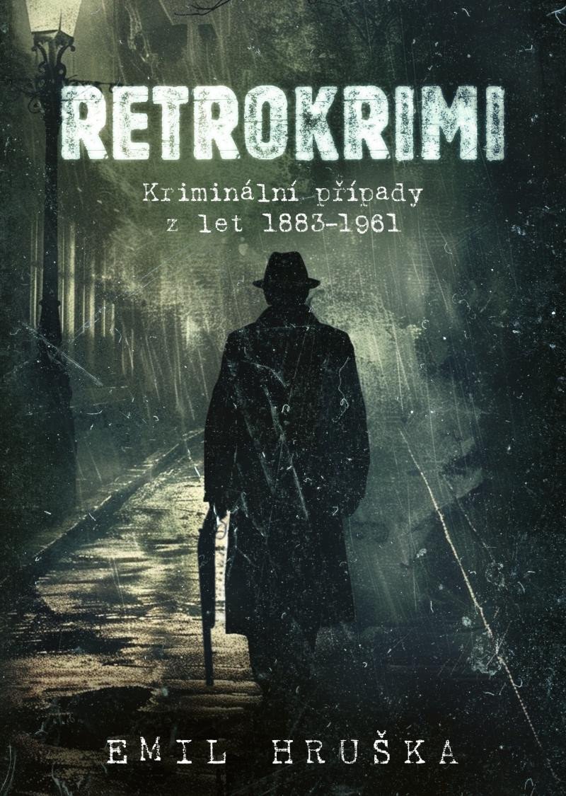 RETROKRIMI - KRIMINÁLNÍ PŘÍPADY Z LET 1883-1961