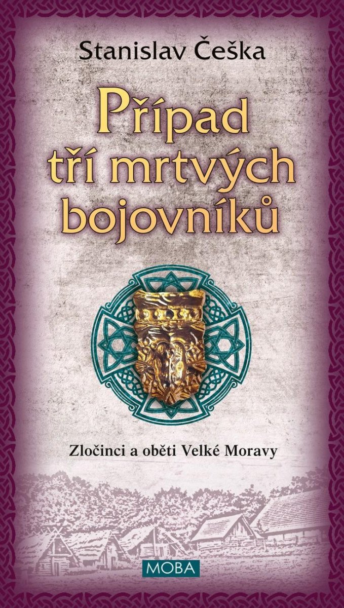 PŘÍPAD TŘÍ MRTVÝCH BOJOVNÍKŮ - ZLOČINCI A OBĚTI VELKÉ MORAVY