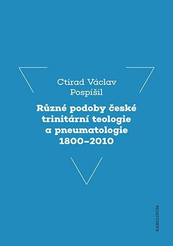 RŮZNÉ PODOBY ČESKÉ TRINITÁRNÍ TEOLOGIE A PNEUMATOLOGIE 1800-