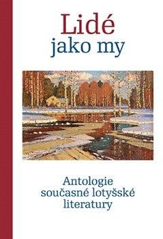 LIDÉ JAKO MY - ANTOLOGIE SOUČASNÉ LOTYŠSKÉ LITERATURY