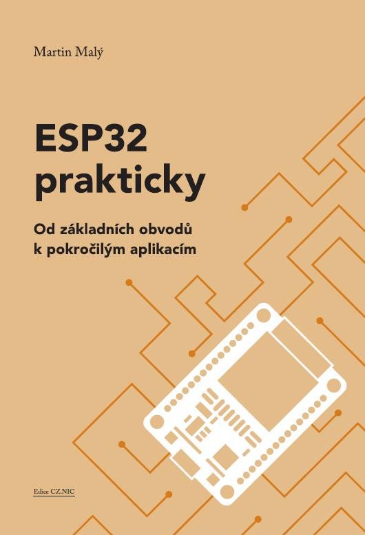 ESP32 PRAKTICKY. OD ZÁKLADNÍCH OBVODŮ K POKROČILÝM APLIKACÍM