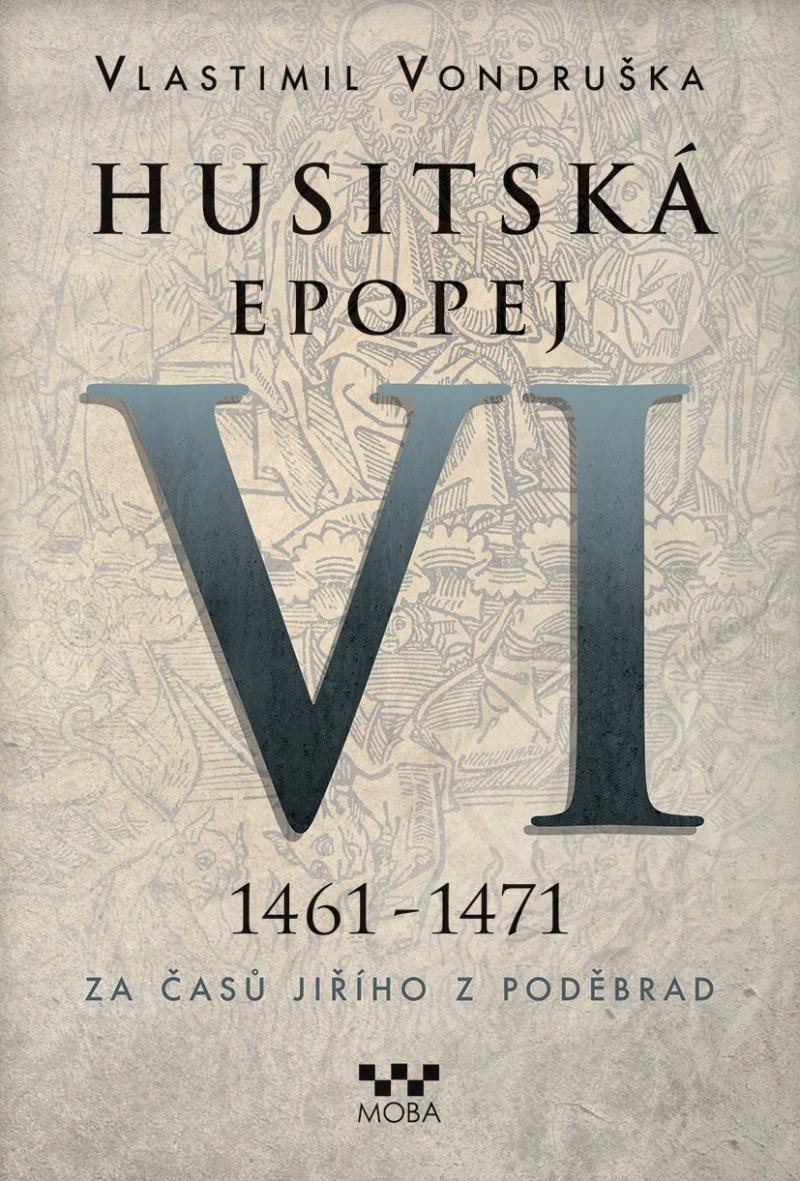 HUSITSKÁ EPOPEJ VI. 1461-1471 (ZA ČASŮ JIŘÍHO Z PODĚBRAD)