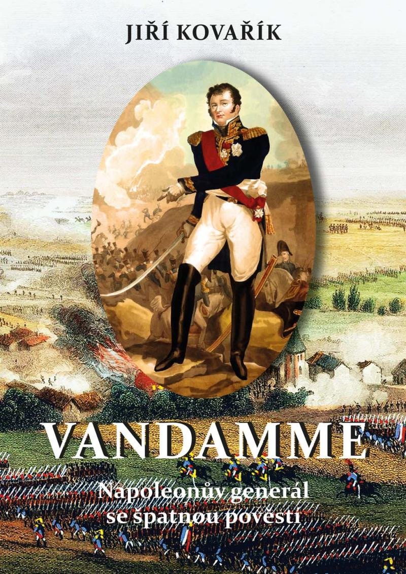 VANDAMME NAPOLEONŮV GENERÁL SE ŠPATNOU POVĚSTÍ