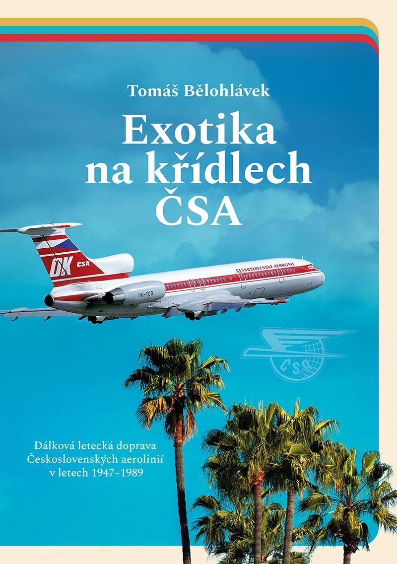 EXOTIKA NA KŘÍDLECH ČSA -DÁLKOVÁ LETECKÁ DOPRAVA ČSA 1947-89