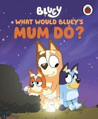BLUEY: WHAT WOULD BLUEY S MUM DO?