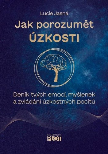 JAK POROZUMĚT ÚZKOSTI. DENÍK TVÝCH EMOCÍ, MYŠLENEK A ZVLÁDÁN