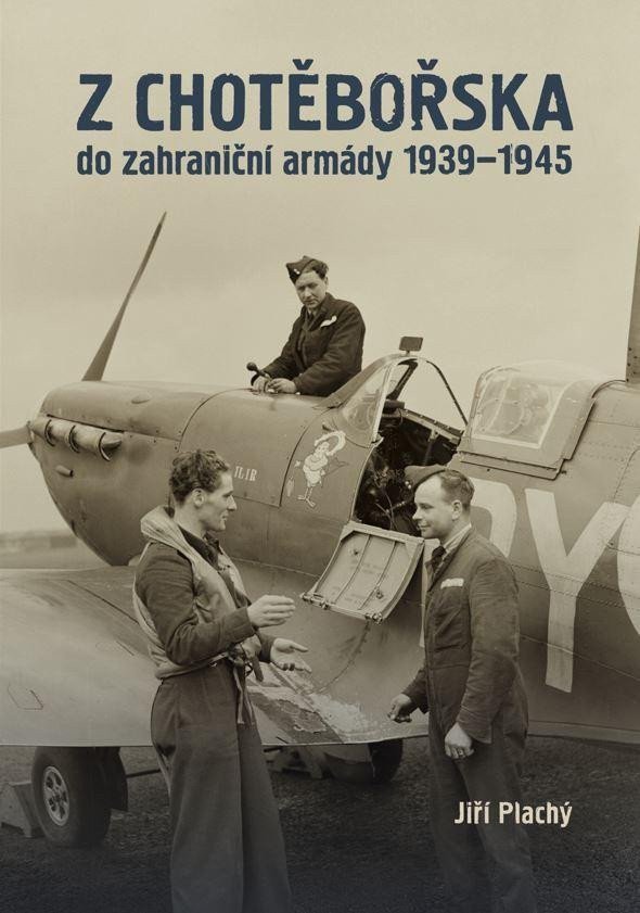 Z CHOTĚBOŘSKA DO ZAHRANIČNÍ ARMÁDY 1939—