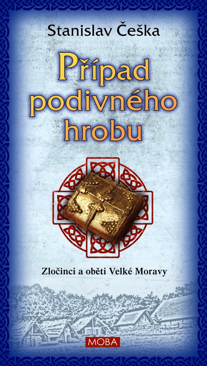 PŘÍPAD PODIVNÉHO HROBU. ZLOČINCI A OBĚTI VELKÉ MORAVY