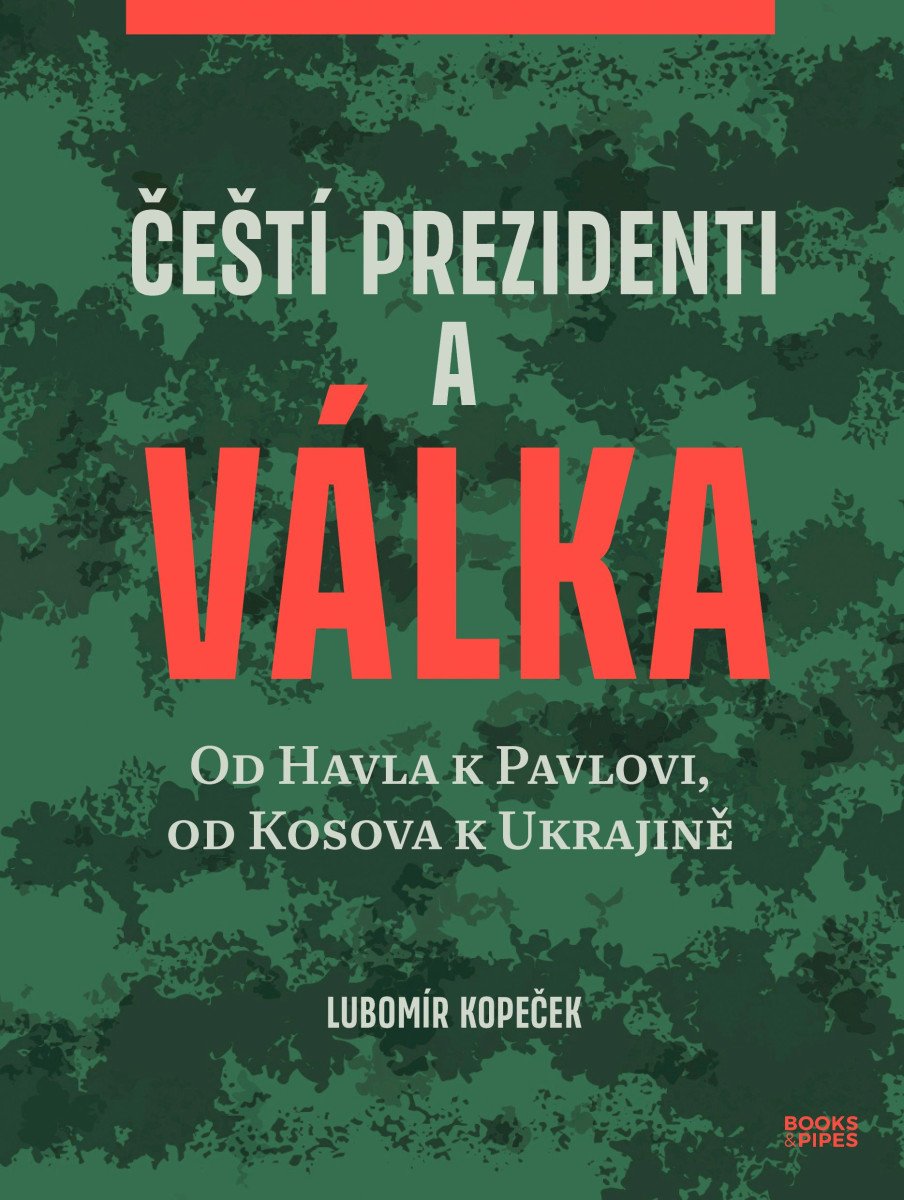 ČEŠTÍ PREZIDENTI A VÁLKA. OD HAVLA K PAVLOVI, OD KOSOVA K UK