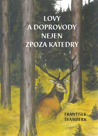 Obálka knihy LOVY A DOPROVODY NEJEN ZPOZA KATEDRY od autora Švamberk František
