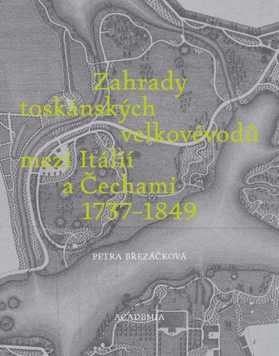 ZAHRADY TOSKÁNSKÝCH VELKOVÉVODŮ MEZI ITÁLIÍ A ČECHAMI 1737-1