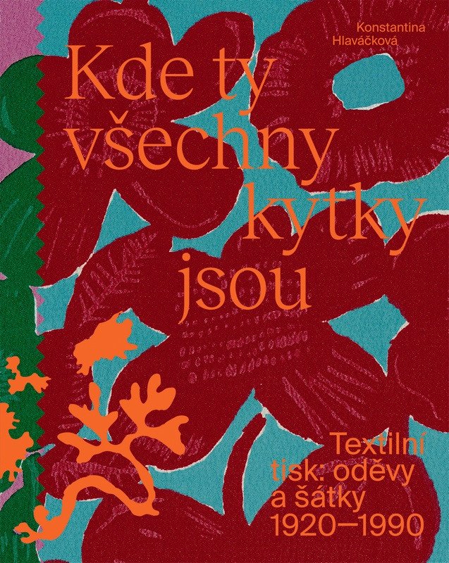Obálka knihy KDE TY VŠECHNY KYTKY JSOU - TEXTILNÍ TISK: ODĚVY A ŠÁTKY od autora Hlaváčková Konstantina