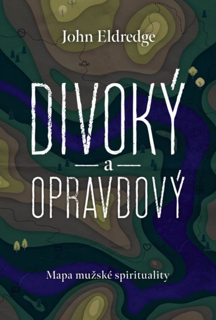 Obálka knihy DIVOKÝ A OPRAVDOVÝ od autora Eldredge John
