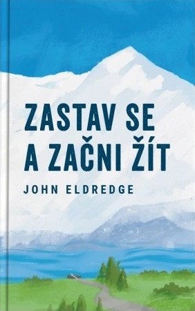 Obálka knihy ZASTAV SE A ZAČNI ŽÍT od autora Eldredge John