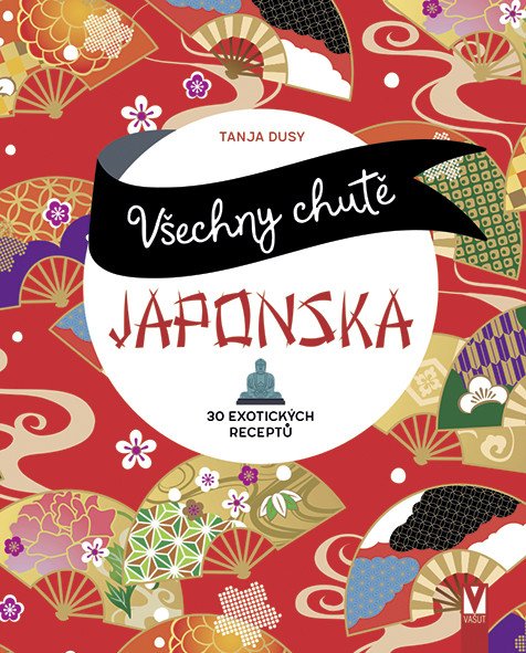 Obálka knihy VŠECHNY CHUTĚ JAPONSKA - 30 EXOTICKÝCH RECEPTŮ od autora Dusyová Tanja