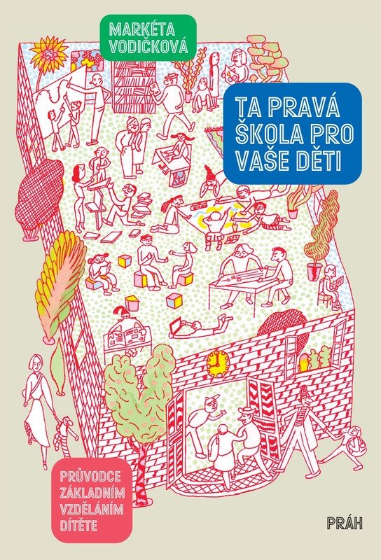 Obálka knihy TA PRAVÁ ŠKOLA PRO VAŠE DĚTI - PRŮVODCE ZÁKLADNÍM VZDĚLÁNÍM od autora Vodičková Markéta