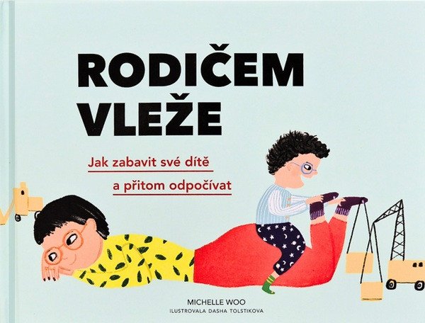 Obálka knihy RODIČEM VLEŽE - JAK ZABAVIT SVÉ DÍTĚ A PŘITOM ODPOČÍVAT od autora Woo Michelle