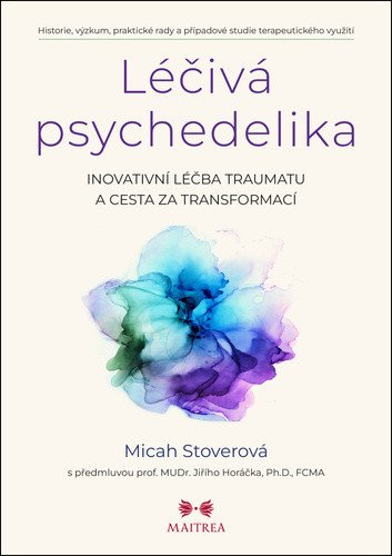 Obálka knihy LÉČIVÁ PSYCHEDELIKA - INOVATIVNÍ LÉČBA TRAUMATU A CESTA ZA od autora Stoverová Micah