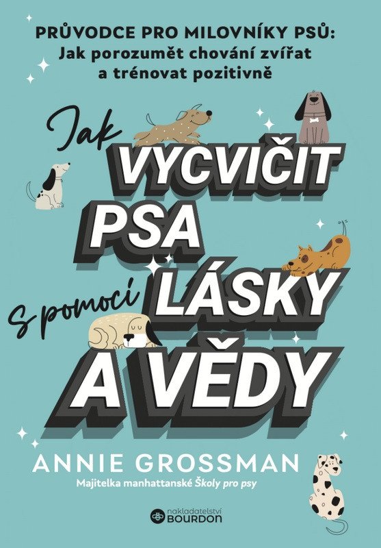 Obálka knihy JAK VYCVIČIT PSA S POMOCÍ LÁSKY A VĚDY od autora Grossman Annie