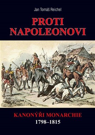 PROTI NAPOLEONOVI KANONÝŘI MONARCHIE 1798-1815