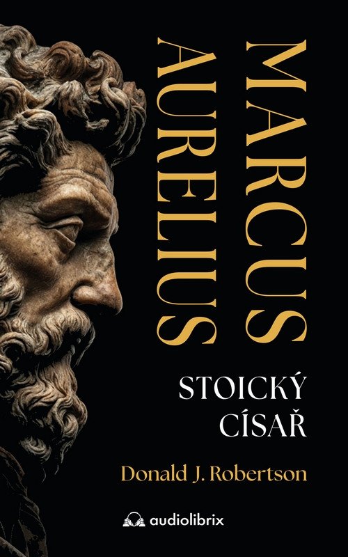 Obálka knihy MARCUS AURELIUS - STOICKÝ CÍSAŘ od autora Robertson Donald