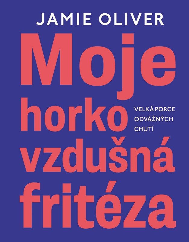 Obálka knihy MOJE HORKOVZDUŠNÁ FRITÉZA - VELKÁ PORCE ODVÁŽNÝCH CHUTÍ od autora Oliver Jamie