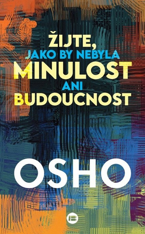 ŽIJTE, JAKO BY NEBYLA MINULOST ANI BUDOU