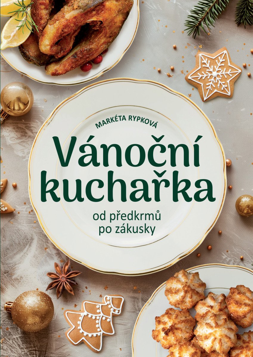 VÁNOČNÍ KUCHAŘKA OD PŘEDKRMŮ PO ZÁKUSKY