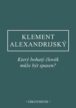 Obálka knihy KTERÝ BOHATÝ ČLOVĚK MŮŽE BÝT SPASEN? od autora Klement Alexandrijský