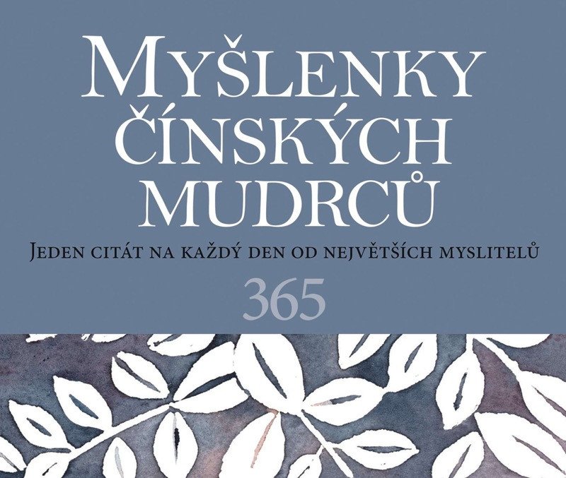 MYŠLENKY ČÍNSKÝCH MUDRCŮ 365 — JEDEN CITÁT NA KAŽDÝ DEN