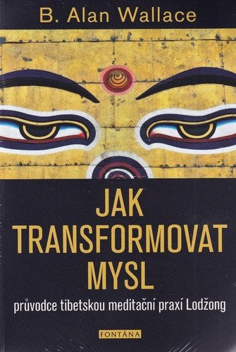 Obálka knihy JAK TRANSFORMOVAT MYSL - PRŮVODCE TIBETSKOU MEDITAČNÍ PRAXÍ od autora Wallace,  B. Alan