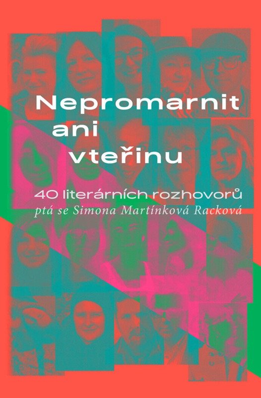Obálka knihy NEPROMARNIT ANI VTEŘINU - 40 LITERÁRNÍCH ROZHOVORŮ od autora Martínková Racková Simona