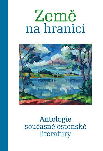 Obálka knihy ZEMĚ NA HRANICI - ANTOLOGIE SOUČASNÉ ESTONSKÉ LITERATURY od autora Sedláčková Anna (ed.)