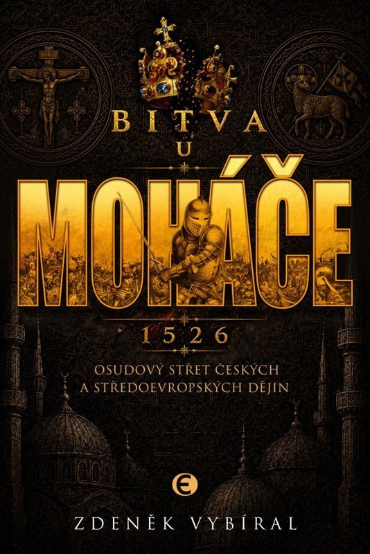 Obálka knihy BITVA U MOHÁČE - OSUDOVÝ STŘET ČESKÝCH A od autora Vybíral Zdeněk