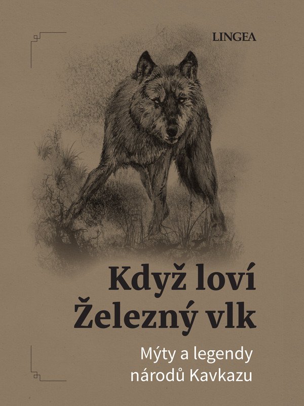 KDYŽ LOVÍ ŽELEZNÝ VLK MÝTY A LEGENDY NÁRODŮ KAVKAZU