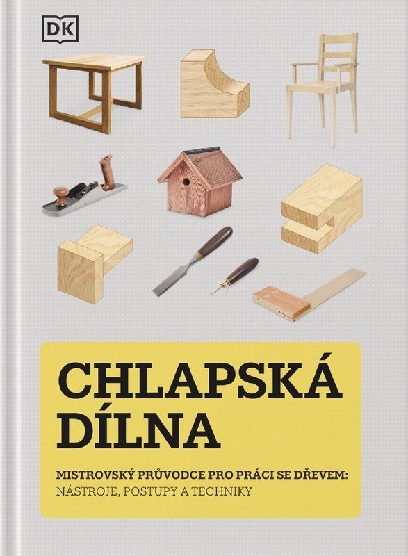 CHLAPSKÁ DÍLNA - MISTROVSKÝ PRŮVODCE PRO PRÁCI SE DŘEVEM,