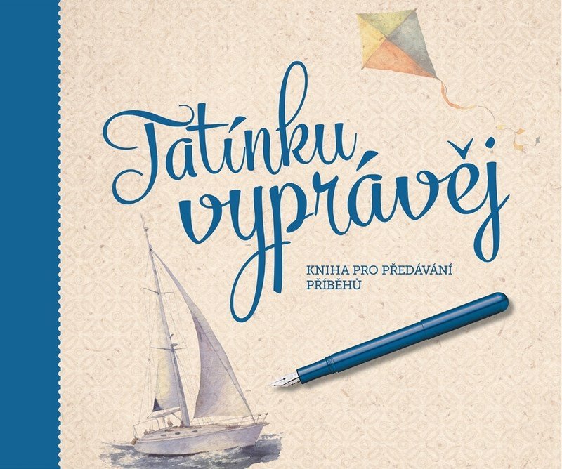 TATÍNKU, VYPRÁVĚJ - KNIHA PRO PŘEDÁVÁNÍ PŘÍBĚHŮ