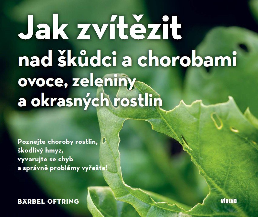 JAK ZVÍTĚZIT NAD ŠKŮDCI A CHOROBAMI OVOCE, ZELENINY A OKRASN
