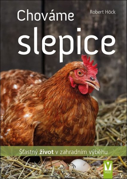 Chováme slepice - Šťastný život v zahradním výběhu
