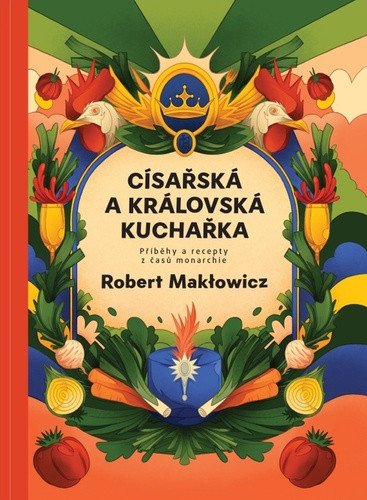 Císařská a královská kuchařka - Příběhy a recepty z časů monarchie